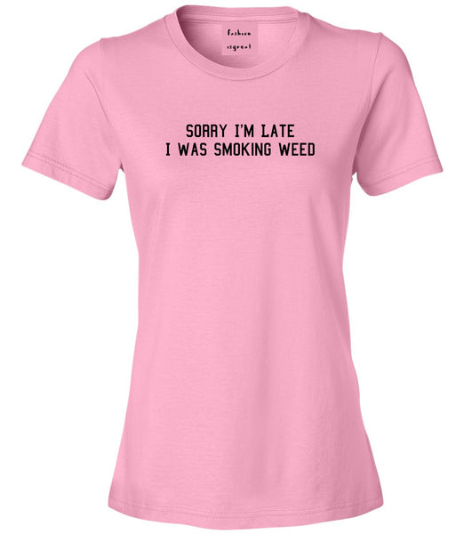 Sorry Im Late Smoking Weed Womens Graphic T-Shirt Pink