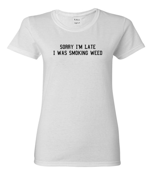 Sorry Im Late Smoking Weed Womens Graphic T-Shirt White