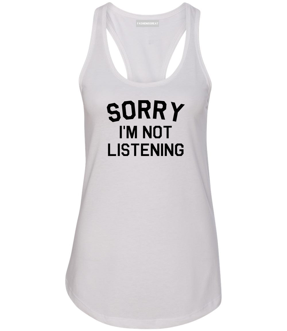 Sorry Im Not Listening White Womens Racerback Tank Top