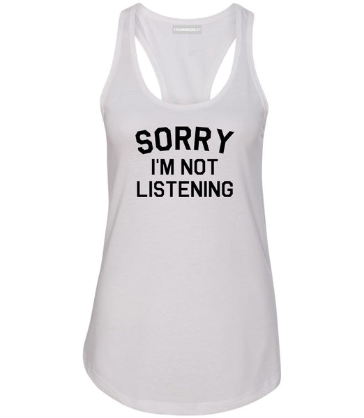 Sorry Im Not Listening White Womens Racerback Tank Top