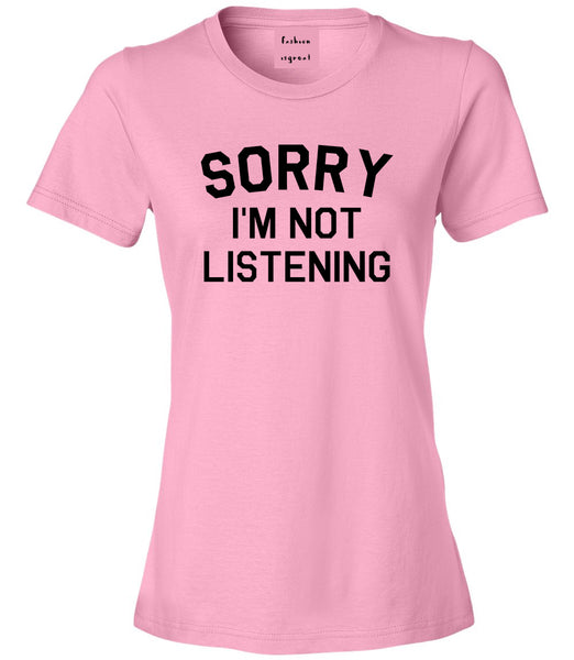 Sorry Im Not Listening Pink Womens T-Shirt