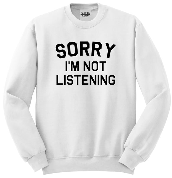 Sorry Im Not Listening White Womens Crewneck Sweatshirt