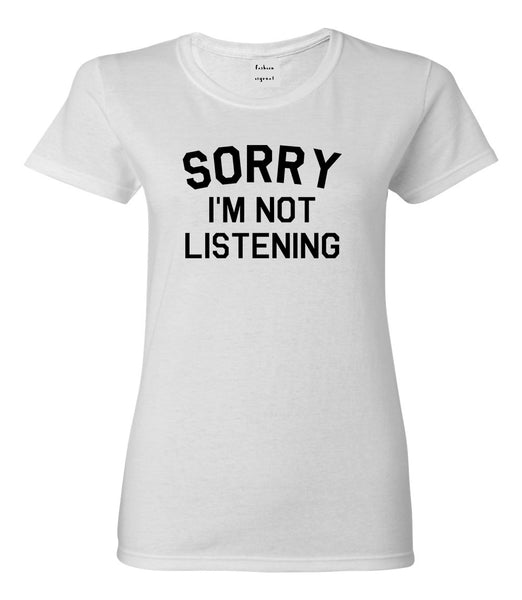 Sorry Im Not Listening White Womens T-Shirt
