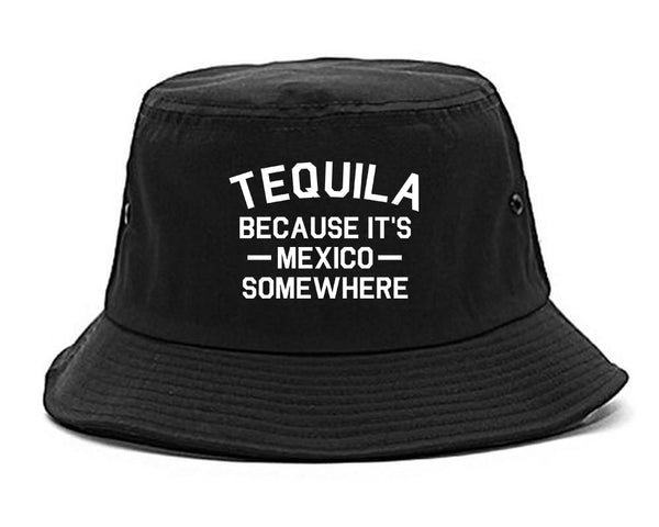 Tequila Its Mexico Somewhere black Bucket Hat