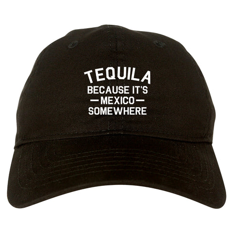 Tequila Its Mexico Somewhere black dad hat