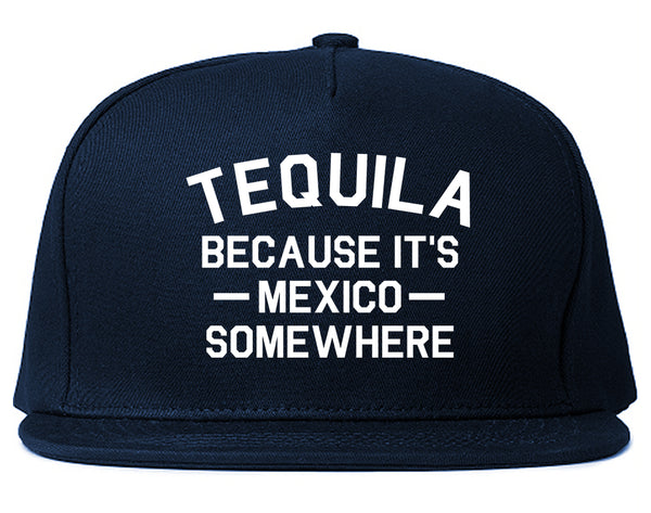 Tequila Its Mexico Somewhere Blue Snapback Hat