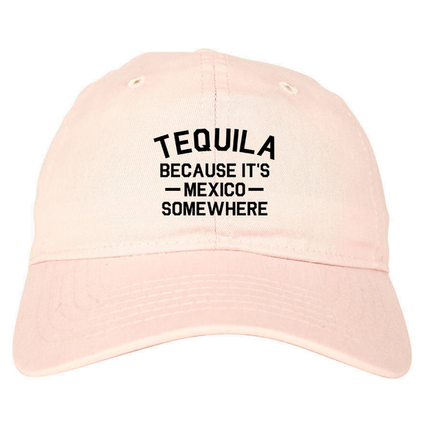 Tequila Its Mexico Somewhere pink dad hat