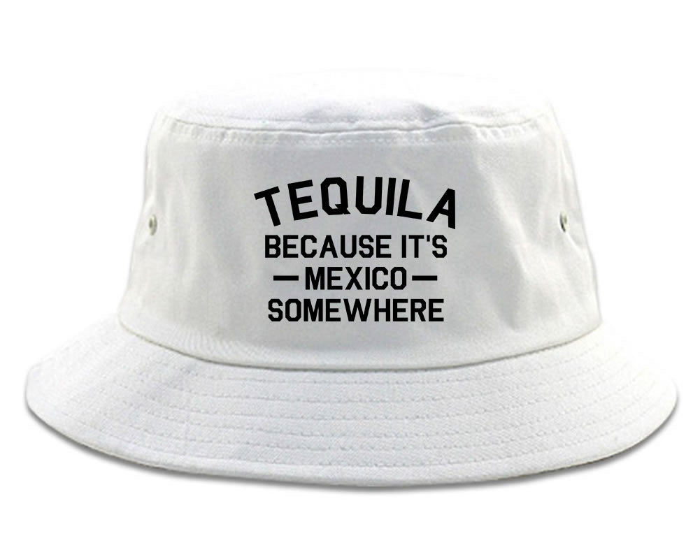 Tequila Its Mexico Somewhere white Bucket Hat