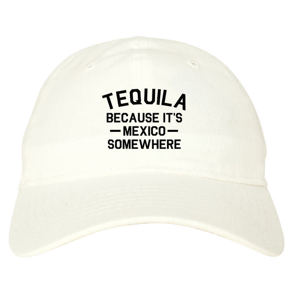 Tequila Its Mexico Somewhere white dad hat