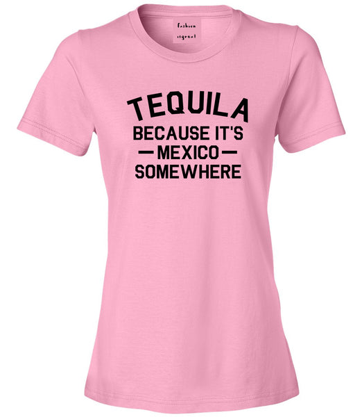Tequila Its Mexico Somewhere Pink Womens T-Shirt