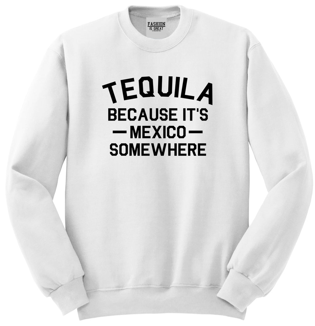 Tequila Its Mexico Somewhere White Womens Crewneck Sweatshirt