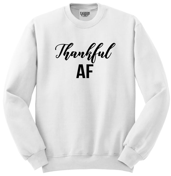 Thankful AF Thanksgiving White Crewneck Sweatshirt