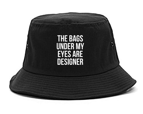 The Bags Under My Eyes Are Designer Bucket Hat Black