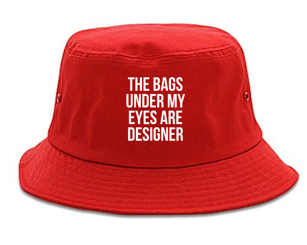The Bags Under My Eyes Are Designer Bucket Hat Red
