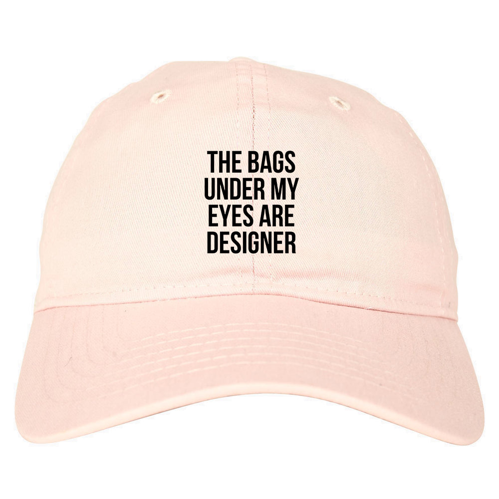 The Bags Under My Eyes Are Designer Dad Hat Pink
