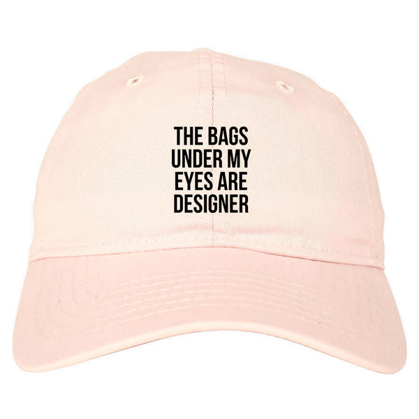 The Bags Under My Eyes Are Designer Dad Hat Pink