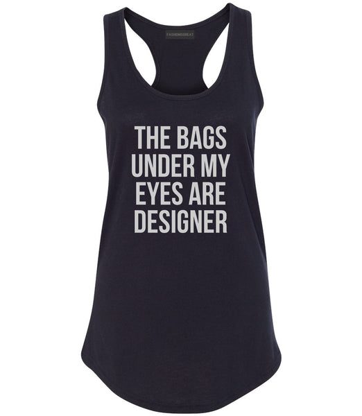 The Bags Under My Eyes Are Designer Womens Racerback Tank Top Black