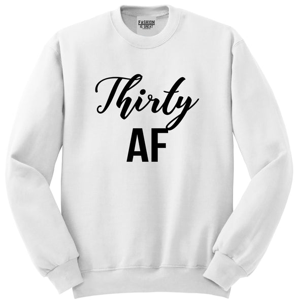 Thirty AF Birthday White Crewneck Sweatshirt