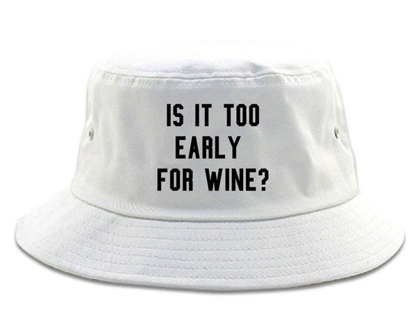 Too Early For Wine White Bucket Hat