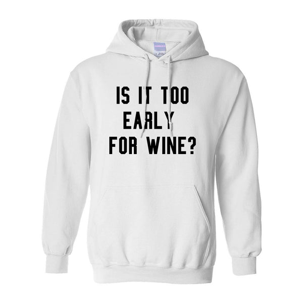 Too Early For Wine White Pullover Hoodie