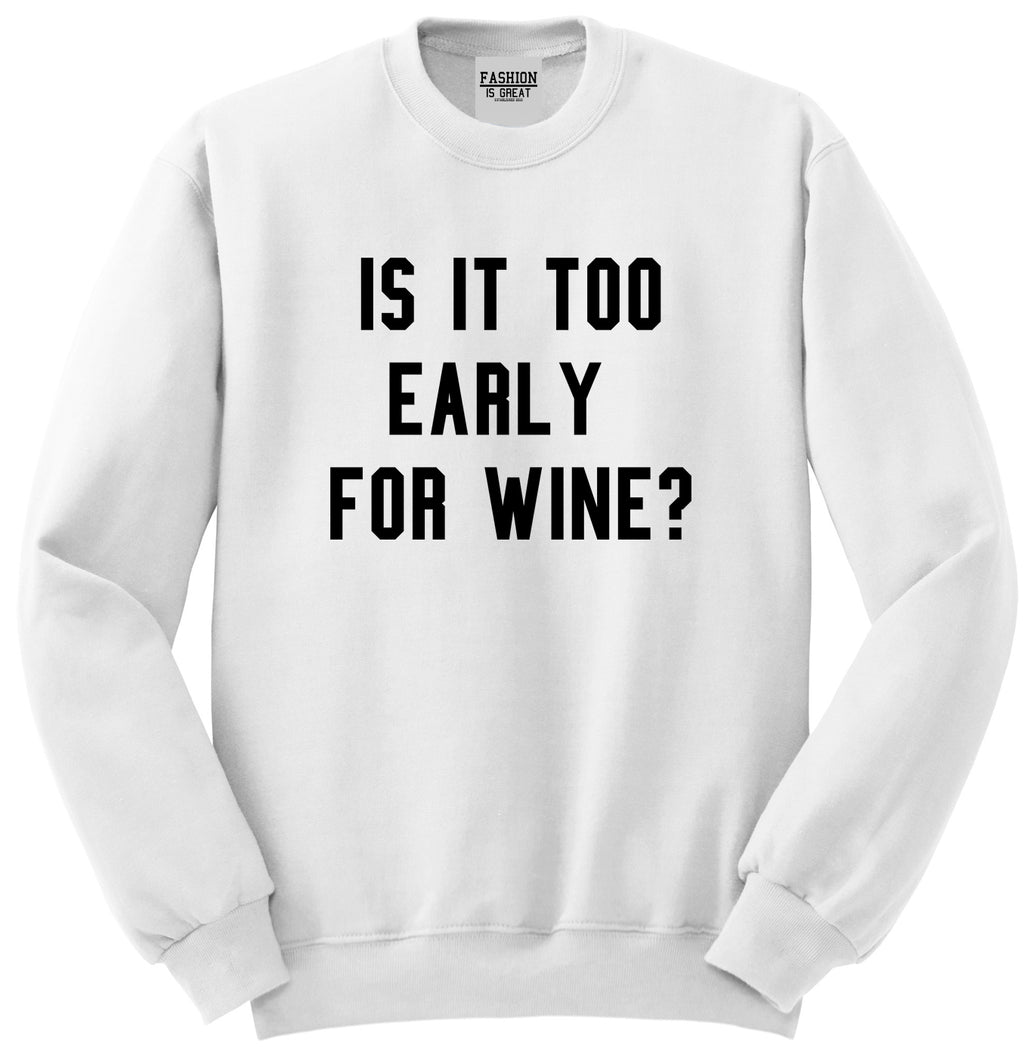 Too Early For Wine White Crewneck Sweatshirt