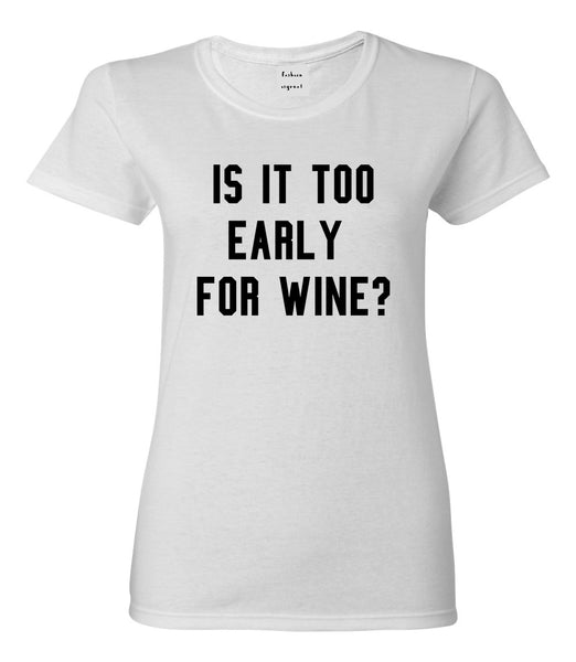 Too Early For Wine White T-Shirt