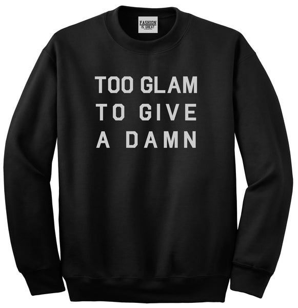 Too Glam To Give A Damn Funny Fashion Unisex Crewneck Sweatshirt Black