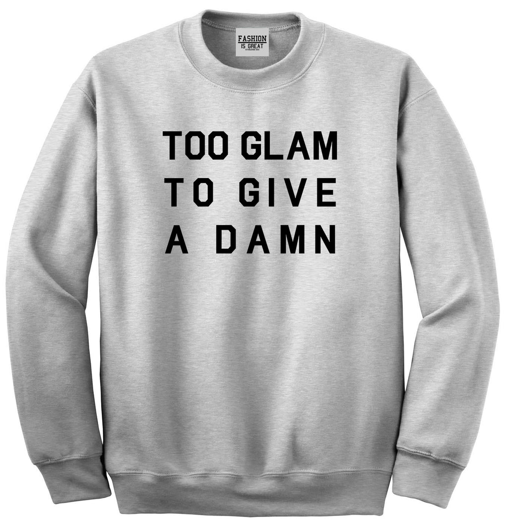 Too Glam To Give A Damn Funny Fashion Unisex Crewneck Sweatshirt Grey