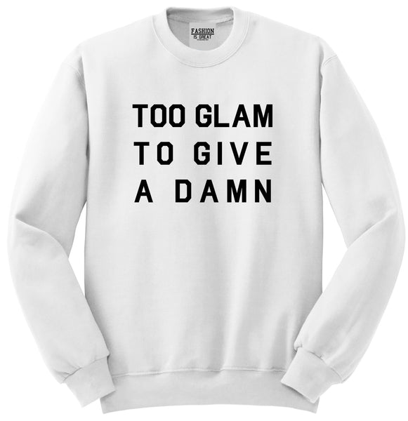 Too Glam To Give A Damn Funny Fashion Unisex Crewneck Sweatshirt White