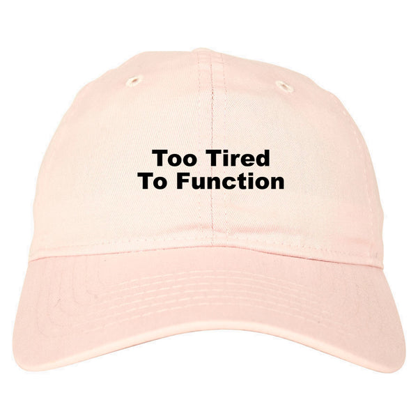 Too Tired To Function Dad Hat Pink