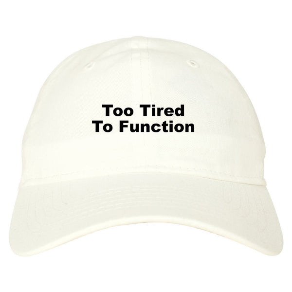 Too Tired To Function Dad Hat White