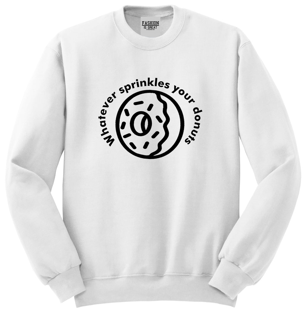 Whatever Sprinkles Your Donuts Unisex Crewneck Sweatshirt White