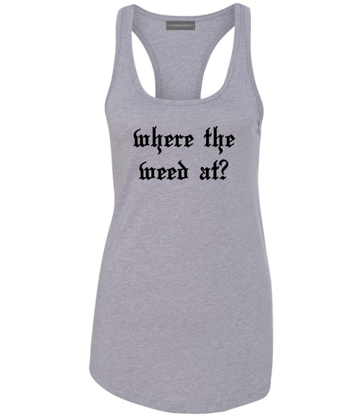 Where The Weed At Grey Racerback Tank Top