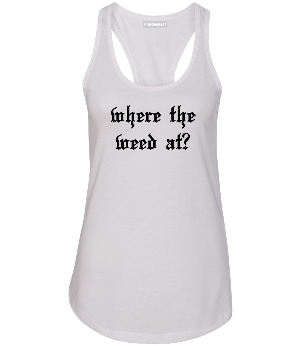 Where The Weed At White Racerback Tank Top