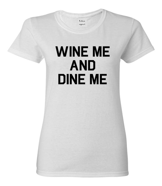 Wine Me And Dine Me White T-Shirt