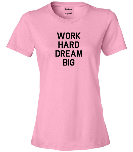 Work Hard Dream Big Quote Pink Womens T-Shirt