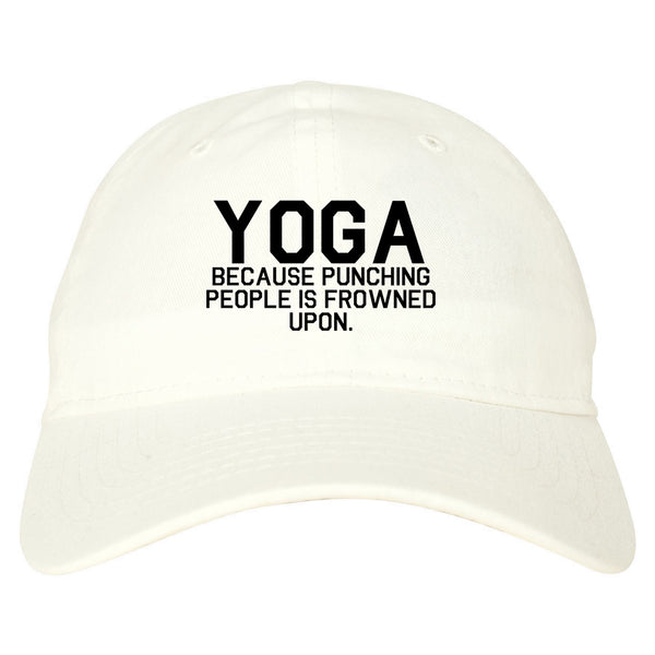 Yoga Because Punching People Is Frowned Upon Dad Hat White