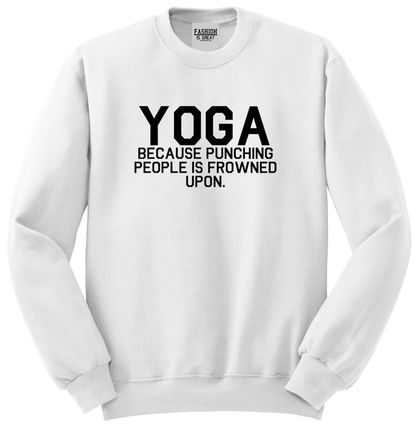 Yoga Because Punching People Is Frowned Upon Unisex Crewneck Sweatshirt White