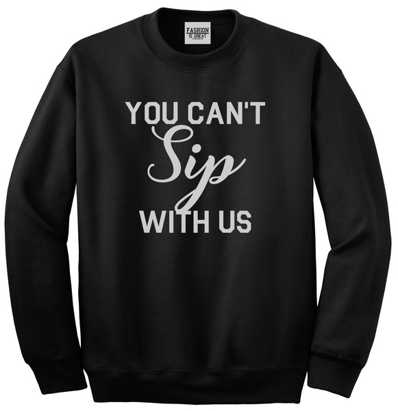 You Cant Sip With Us Wine Black Crewneck Sweatshirt