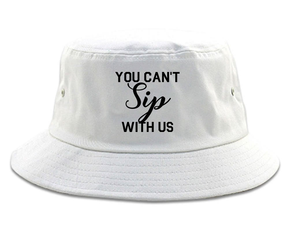You Cant Sip With Us Wine White Bucket Hat