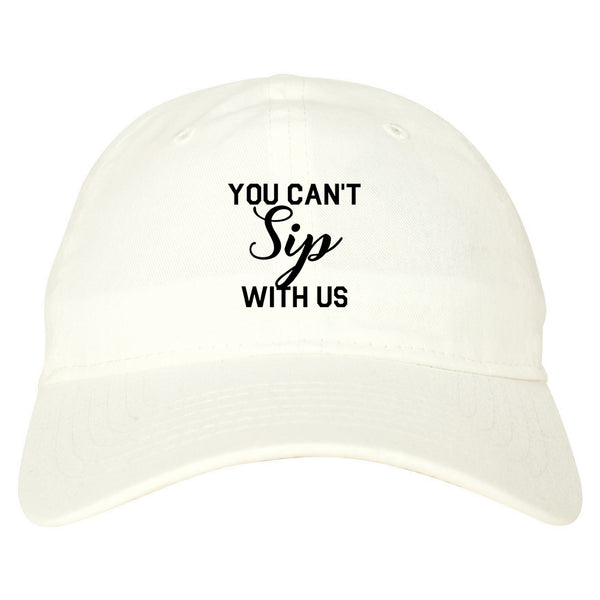 You Cant Sip With Us Wine White Dad Hat