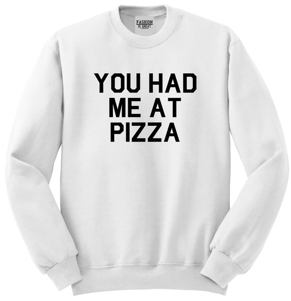 You Had Me At Pizza Food White Crewneck Sweatshirt