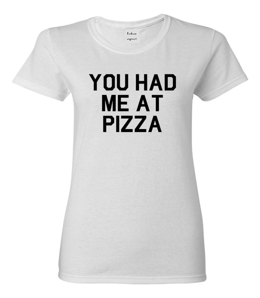You Had Me At Pizza Food White T-Shirt