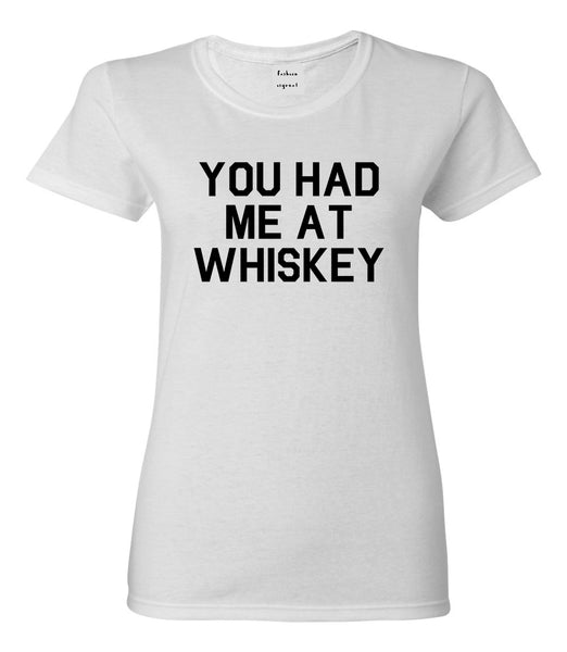 You Had Me At Whiskey White T-Shirt