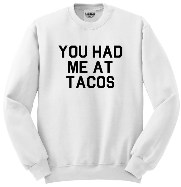 You had Me At Tacos Food White Crewneck Sweatshirt