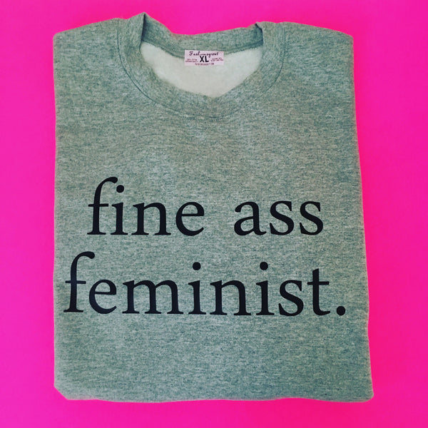 Fine Ass Feminist Sweatshirt