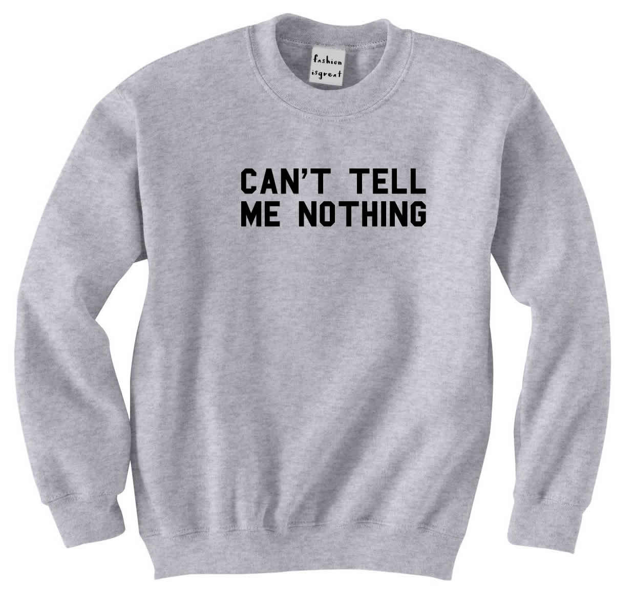 Can't Tell Me Nothing Sweatshirt