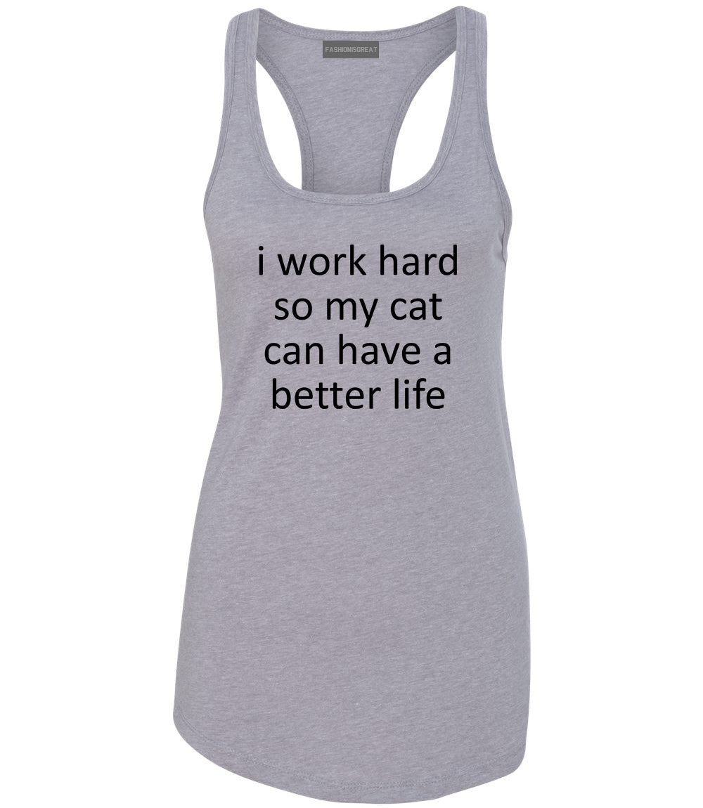i work hard so my cat can have a better life Grey Racerback Tank Top