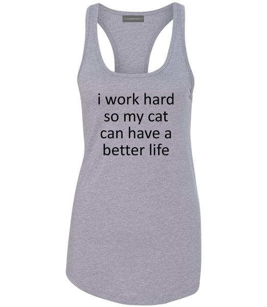 i work hard so my cat can have a better life Grey Racerback Tank Top