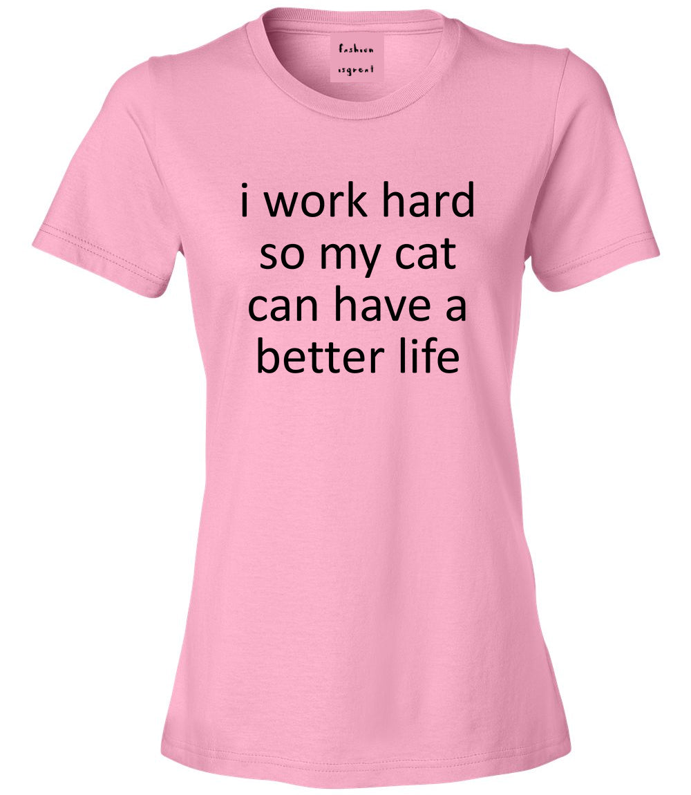 i work hard so my cat can have a better life Pink T-Shirt